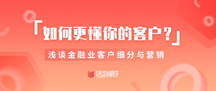 如何更懂你的客户？浅谈金融业客户细分与营销